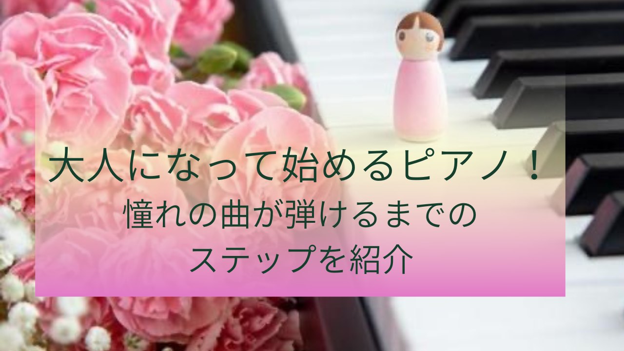 大人になって始めるピアノ！憧れの曲が弾けるまでのステップを紹介