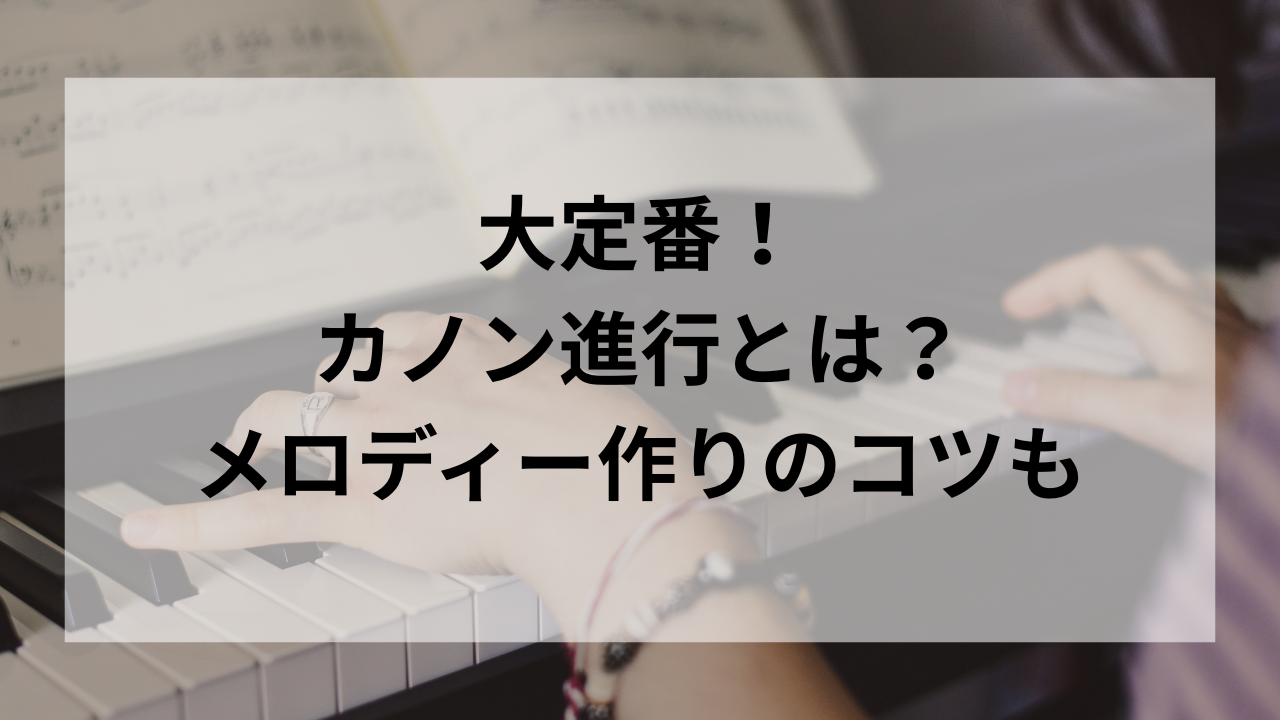カノン進行とは？｜“盛り上がる”定番進行の作り方と使いどころ（代表曲例つき）