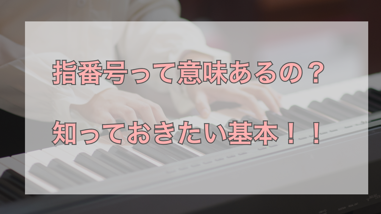 ピアノで指番号どおり弾く意味とは？｜初心者が知っておきたい基礎